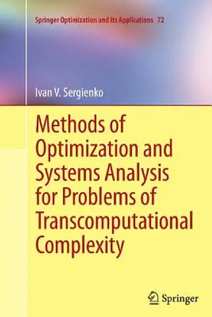 Methods of Optimization and Systems Analysis for Problems of Transcomputational Complexity by Ivan V. Sergienko