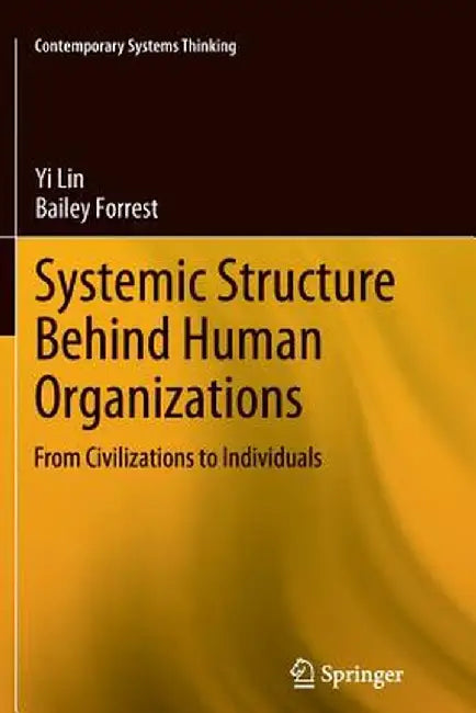 Systemic Structure Behind Human Organizations: From Civilizations to Individuals by Yi Lin