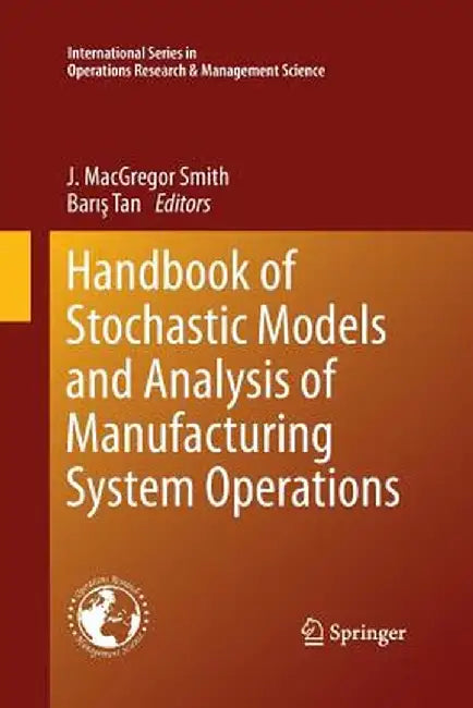 Handbook of Stochastic Models and Analysis of Manufacturing System Operations by J. MacGregor Smith