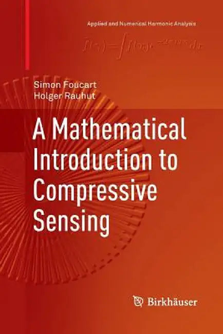 A Mathematical Introduction to Compressive Sensing by Simon Foucart