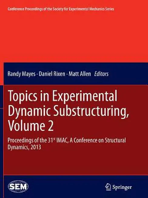 Topics in Experimental Dynamic Substructuring, Volume 2: Proceedings of the 31st Imac, a Conference on Structural Dynamics, 2013 by Randy Mayes