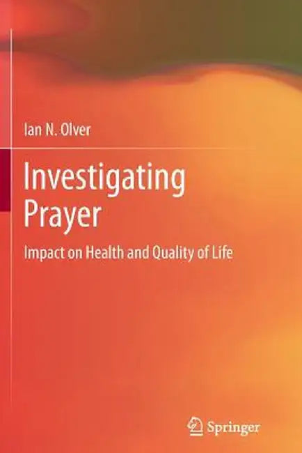 Investigating Prayer: Impact on Health and Quality of Life by Ian Olver