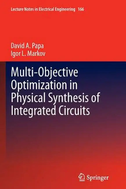 Multi-Objective Optimization in Physical Synthesis of Integrated Circuits by David A. Papa