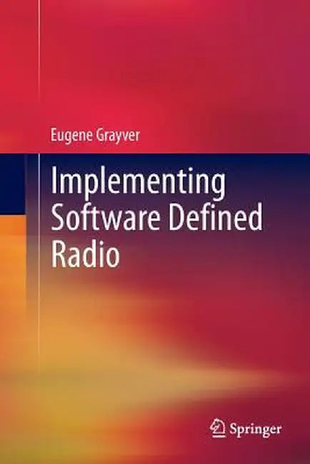 Implementing Software Defined Radio by Eugene Grayver