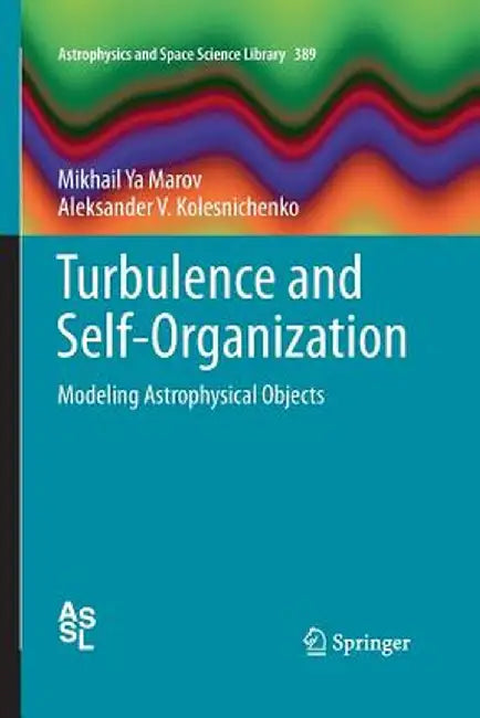 Turbulence and Self-Organization: Modeling Astrophysical Objects by Mikhail Ya Marov