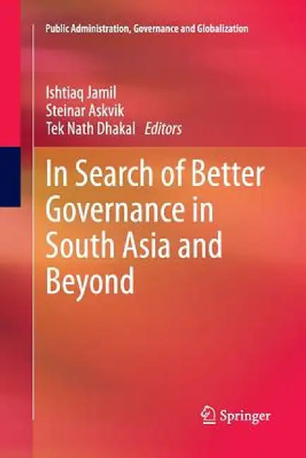 In Search of Better Governance in South Asia and Beyond by Ishtiaq Jamil