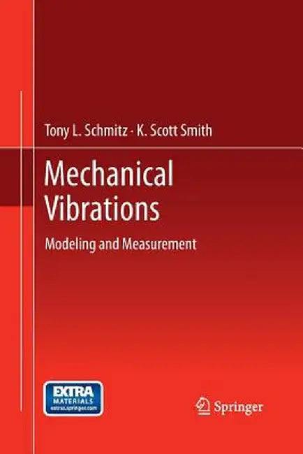 Mechanical Vibrations: Modeling and Measurement by Tony L. Schmitz