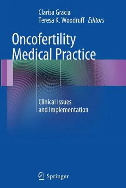 Oncofertility Medical Practice: Clinical Issues and Implementation by Clarisa Gracia
