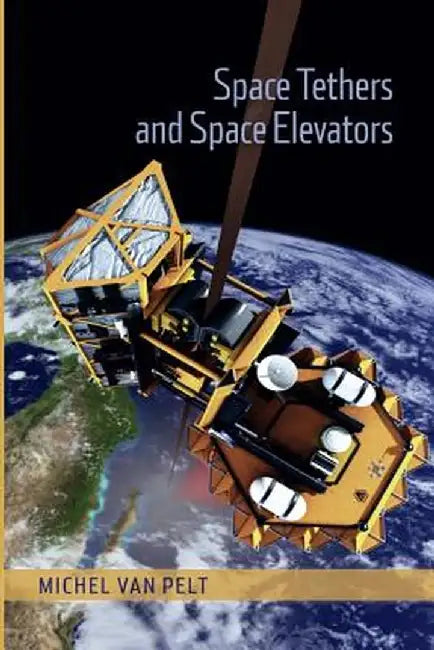 Space Tethers and Space Elevators by Michel Van Pelt