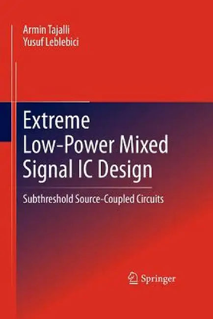 Extreme Low-Power Mixed Signal IC Design: Subthreshold Source-Coupled Circuits by Armin Tajalli