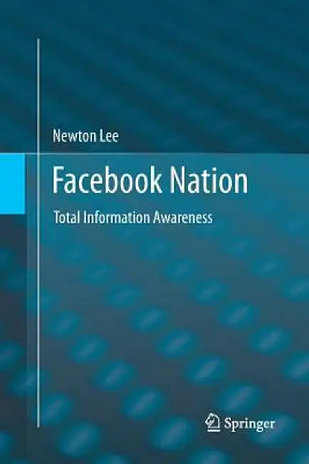 Facebook Nation: Total Information Awareness by Newton Lee