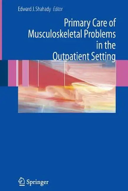 Primary Care of Musculoskeletal Problems in the Outpatient Setting by Edward J. Shahady