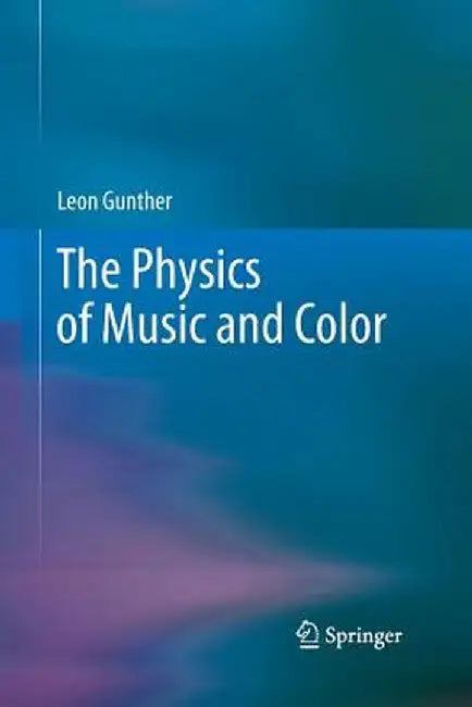 The Physics of Music and Color by Leon Gunther