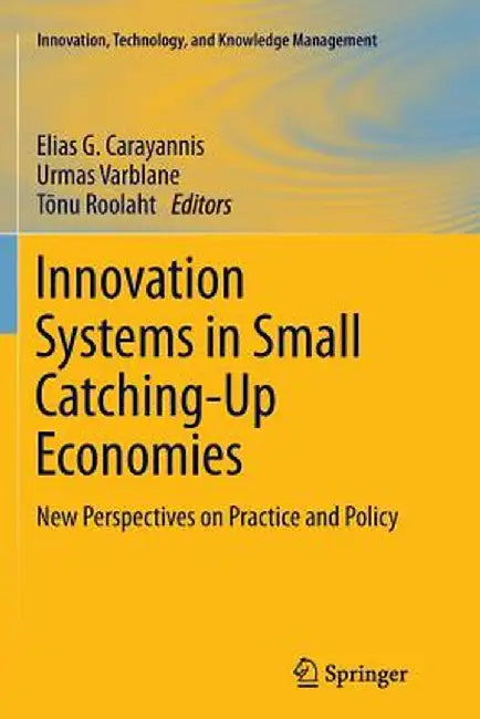 Innovation Systems in Small Catching-Up Economies: New Perspectives on Practice and Policy by Elias G. Carayannis