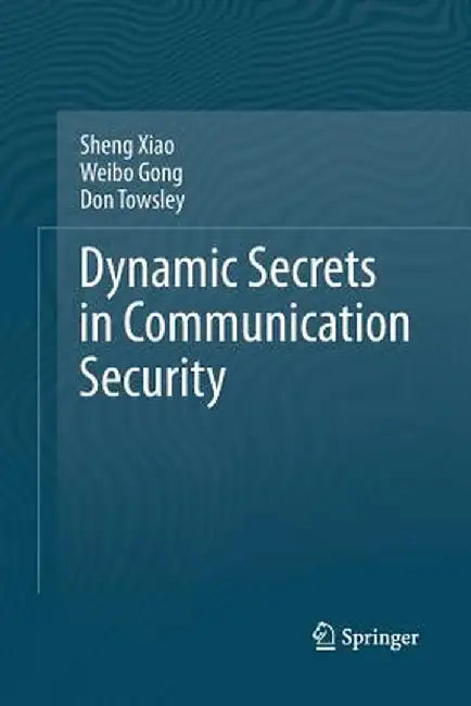 Dynamic Secrets in Communication Security by Sheng Xiao