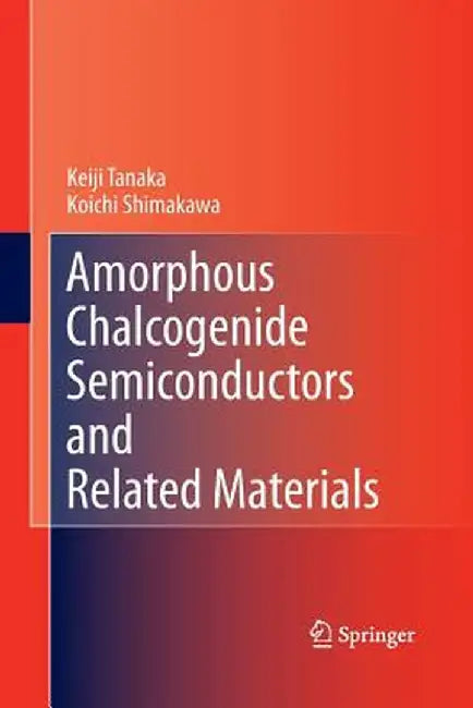 Amorphous Chalcogenide Semiconductors and Related Materials by Keiji Tanaka