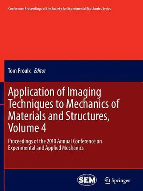 Application of Imaging Techniques to Mechanics of Materials and Structures, Volume 4: Proceedings of the 2010 Annual Conference on Experimental and Ap by Tom Proulx