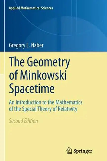 The Geometry of Minkowski Spacetime: An Introduction to the Mathematics of the Special Theory of Relativity by Gregory L. Naber