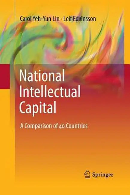 National Intellectual Capital: A Comparison of 40 Countries by Carol Yeh-Yun Lin