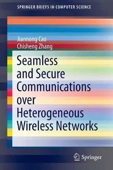 Seamless and Secure Communications Over Heterogeneous Wireless Networks by Jiannong Cao