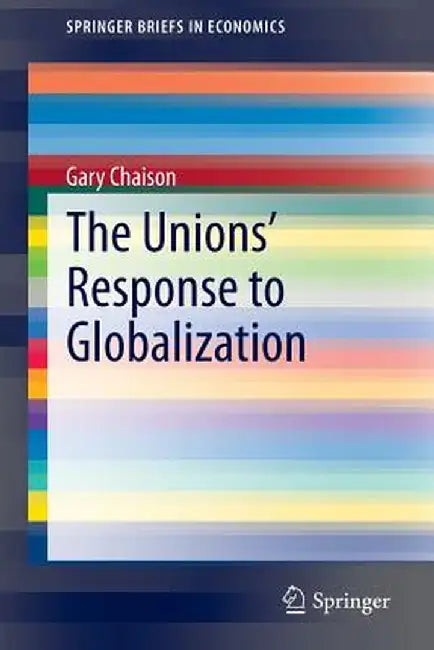 The Unions' Response to Globalization by Gary Chaison