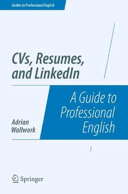 CVS, Resumes, and Linkedin: A Guide to Professional English by Adrian Wallwork