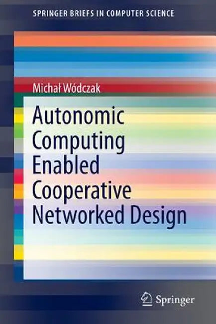 Autonomic Computing Enabled Cooperative Networked Design by Michal Wódczak