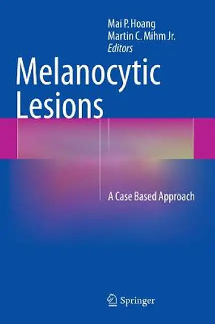 Melanocytic Lesions: A Case Based Approach by Mai P. Hoang