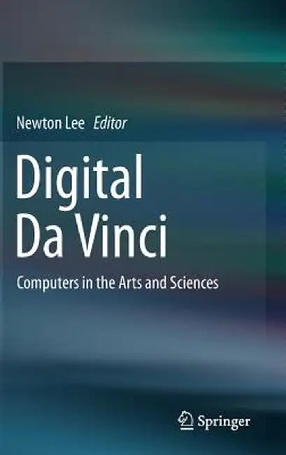 Digital Da Vinci: Computers in the Arts and Sciences by Newton Lee