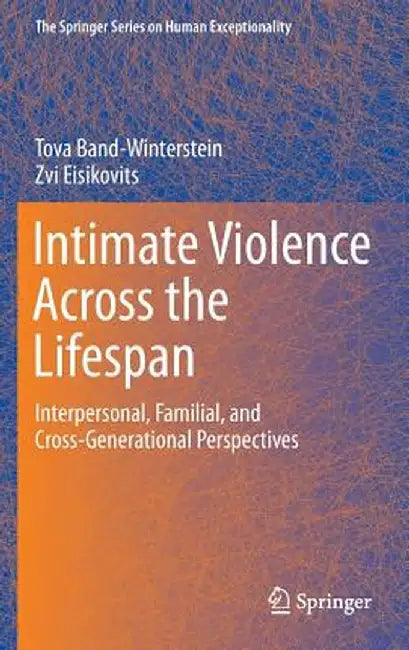 Intimate Violence Across the Lifespan: Interpersonal, Familial, and Cross-Generational Perspectives by Tova Band-Winterstein
