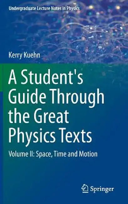 A Student's Guide Through the Great Physics Texts: Volume II: Space, Time and Motion by Kerry Kuehn