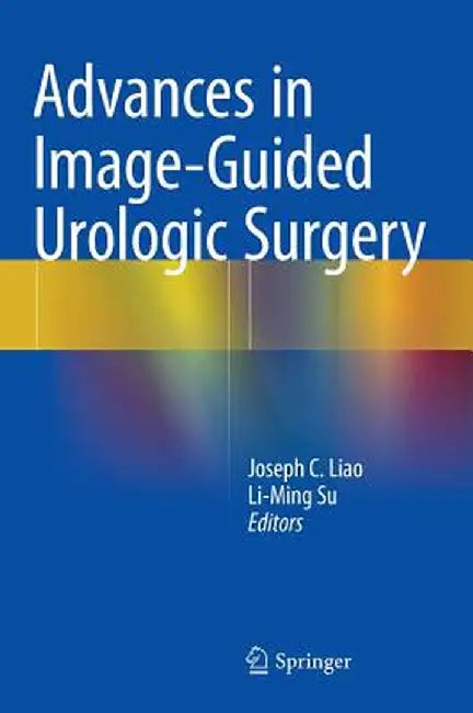 Advances in Image-Guided Urologic Surgery by Joseph C. Liao