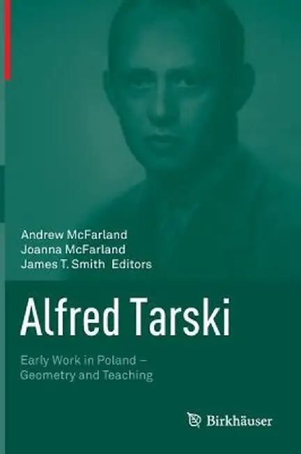 Alfred Tarski: Early Work in Poland--Geometry and Teaching by Andrew McFarland