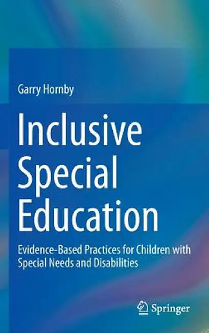Inclusive Special Education: Evidence-Based Practices for Children with Special Needs and Disabilities by Garry Hornby