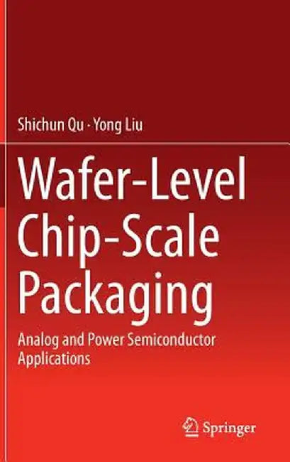 Wafer-Level Chip-Scale Packaging: Analog and Power Semiconductor Applications by Shichun Qu