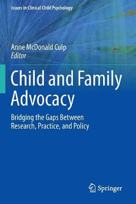 Child and Family Advocacy: Bridging the Gaps Between Research, Practice, and Policy by Anne McDonald Culp