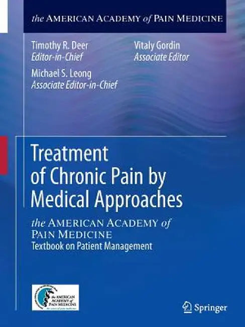 Treatment of Chronic Pain by Medical Approaches: The American Academy of Pain Medicine Textbook on Patient Management by Timothy R. Deer