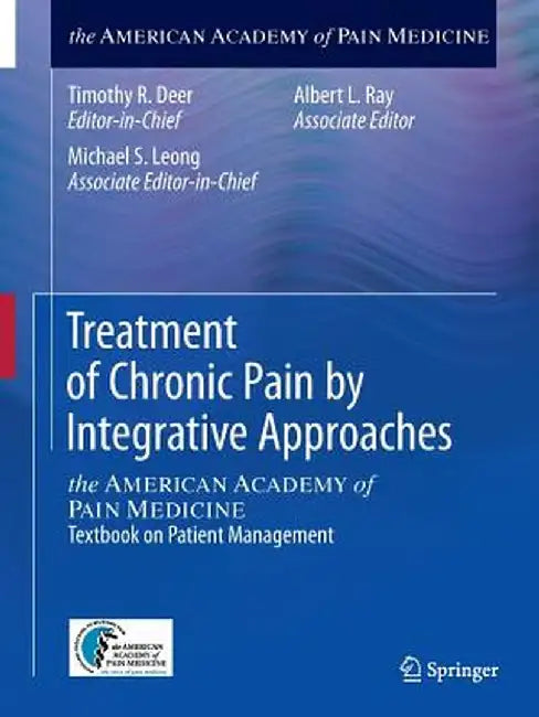 Treatment of Chronic Pain by Integrative Approaches: The American Academy of Pain Medicine Textbook on Patient Management by Timothy R. Deer