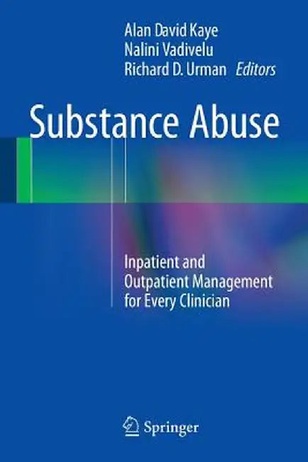 Substance Abuse: Inpatient and Outpatient Management for Every Clinician by Alan David Kaye
