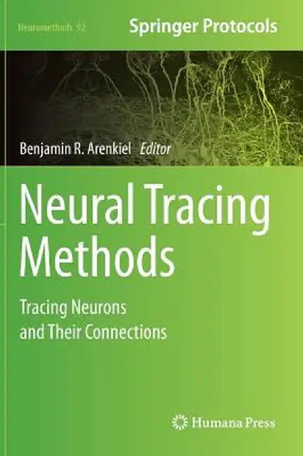 Neural Tracing Methods: Tracing Neurons and Their Connections by Benjamin R. Arenkiel