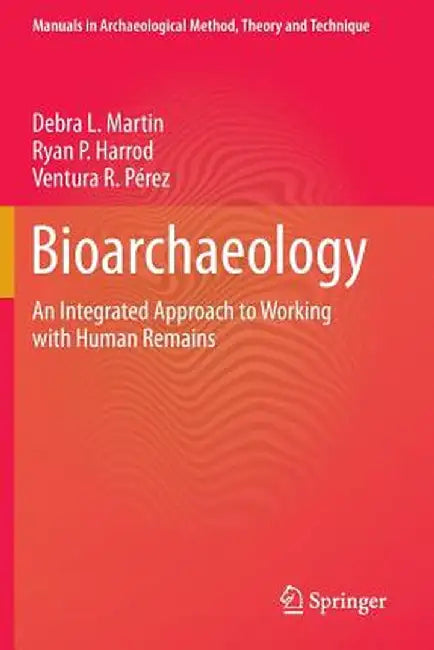 Bioarchaeology: An Integrated Approach to Working with Human Remains by Debra L. Martin