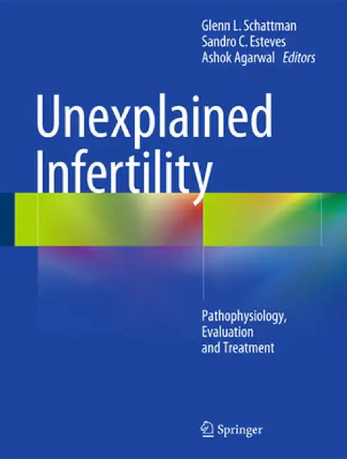 Unexplained Infertility: Pathophysiology, Evaluation and Treatment by Glenn L. Schattman