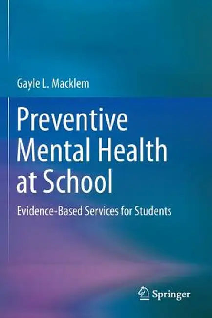Preventive Mental Health at School: Evidence-Based Services for Students by Gayle L. Macklem