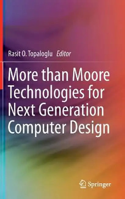 More Than Moore Technologies for Next Generation Computer Design by Rasit O. Topaloglu