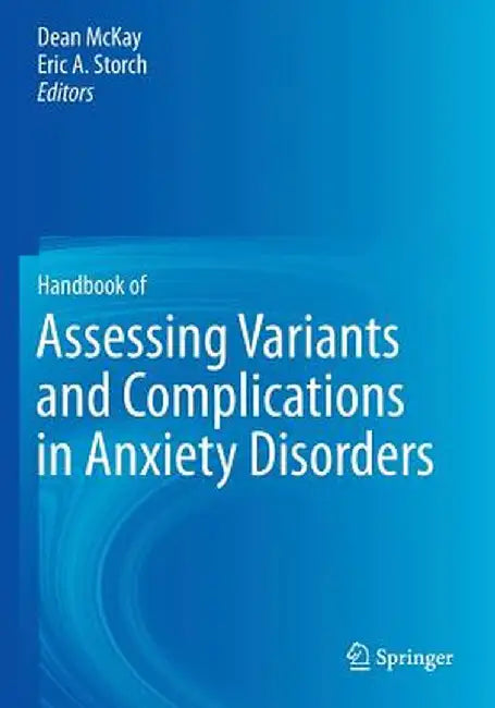 Handbook of Assessing Variants and Complications in Anxiety Disorders by Dean McKay