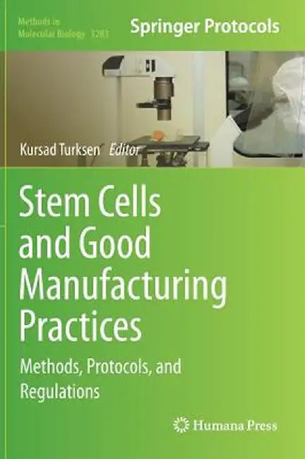Stem Cells and Good Manufacturing Practices: Methods, Protocols, and Regulations by Kursad Turksen