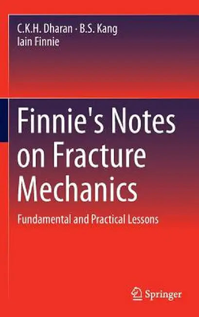 Finnie's Notes on Fracture Mechanics: Fundamental and Practical Lessons by CKH Dharan, B. S. Kang, Iain Finnie
