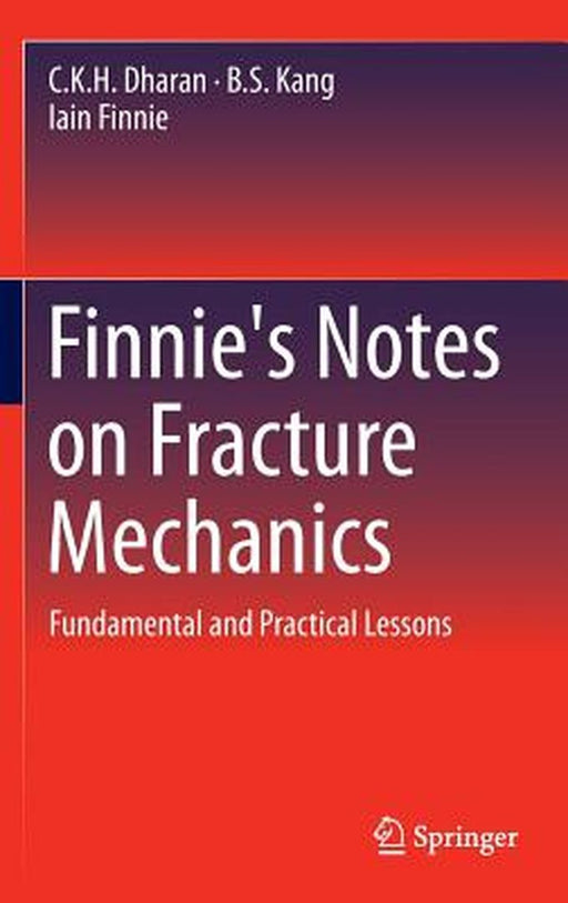 Finnie's Notes on Fracture Mechanics: Fundamental and Practical Lessons by CKH Dharan, B. S. Kang, Iain Finnie