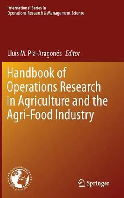 Handbook of Operations Research in Agriculture and the Agri-Food Industry by Lluis M. Plà-Aragonés