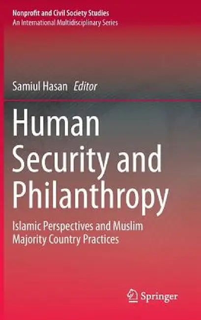 Human Security and Philanthropy: Islamic Perspectives and Muslim Majority Country Practices by Samiul Hasan